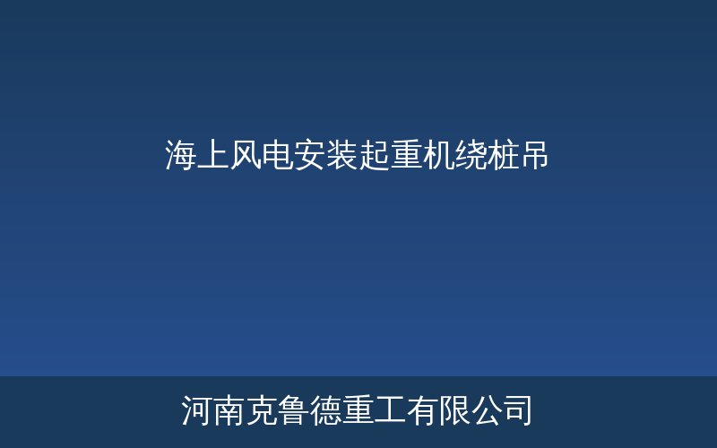 海上风电安装起重机绕桩吊施工现场图