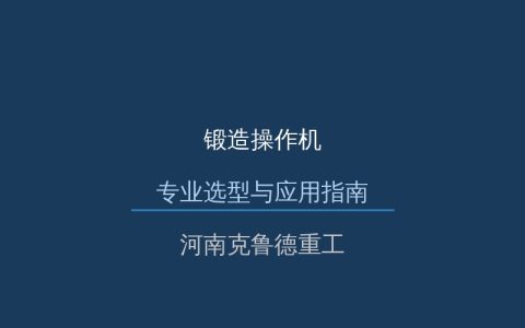锻造操作机型号参数与选型指南——10吨至100吨钢锭翻转夹具规格对照