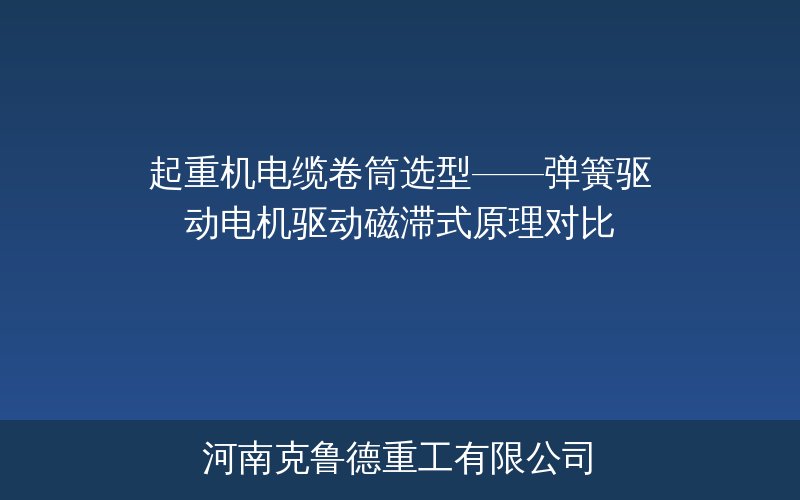起重机电缆卷筒选型——弹簧驱动电机驱动磁滞式四种方案技术参数对比