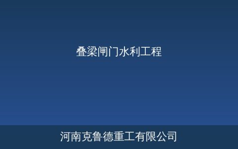 叠梁闸门型号参数与选型指南——水利工程中叠梁闸门规格对照