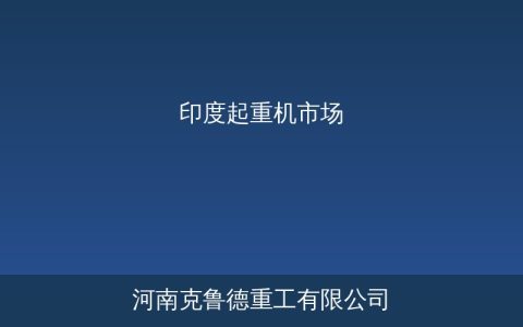 印度起重机市场出口快速增长 基建与制造业投资拉动区域需求