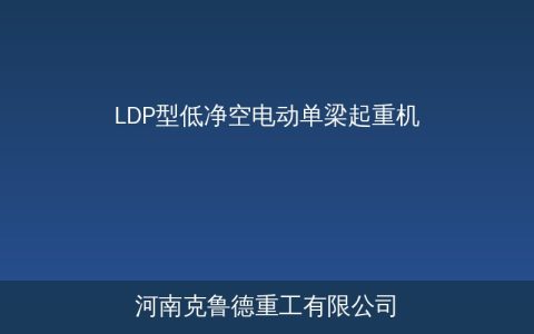 LDP型低净空电动单梁起重机技术参数与矮厂房选型指南