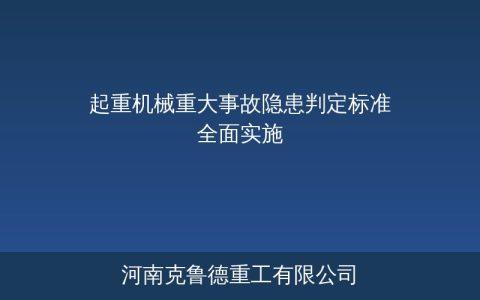 起重机械重大事故隐患判定标准全面实施——企业自查整改与监管要点