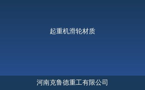 起重机滑轮材质选型对比——MC尼龙铸铁铸钢哪种更适合
