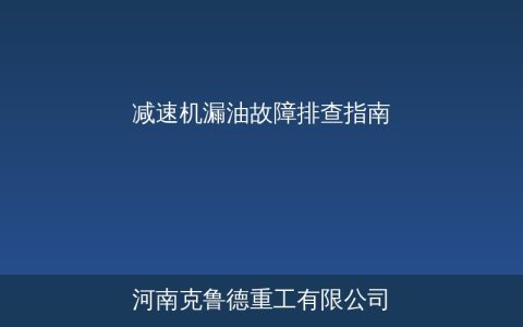减速机漏油原因排查与处理方法——起重机齿轮箱渗漏六个故障定位