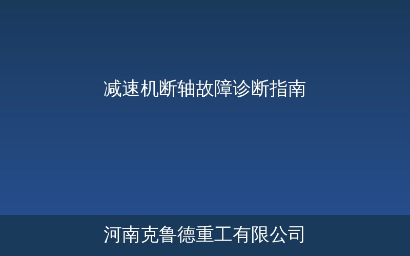 减速机断轴故障诊断与维修方法示意图——起重机齿轮箱轴断裂原因排查