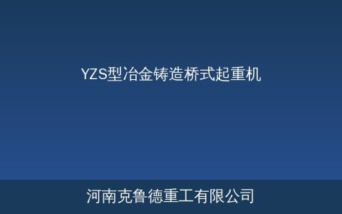 YZS型冶金铸造桥式起重机参数查询——5至500吨铸造车间选型参考