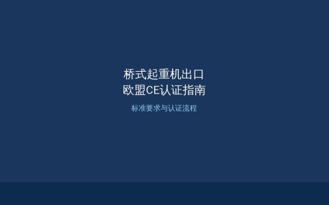 桥式起重机出口欧盟CE认证指南：标准要求与认证办理流程